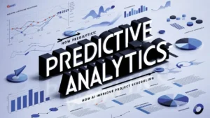 Predictive Analytics: How AI Improves Project Scheduling