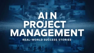 AI in Project Management: Real-World Success Stories