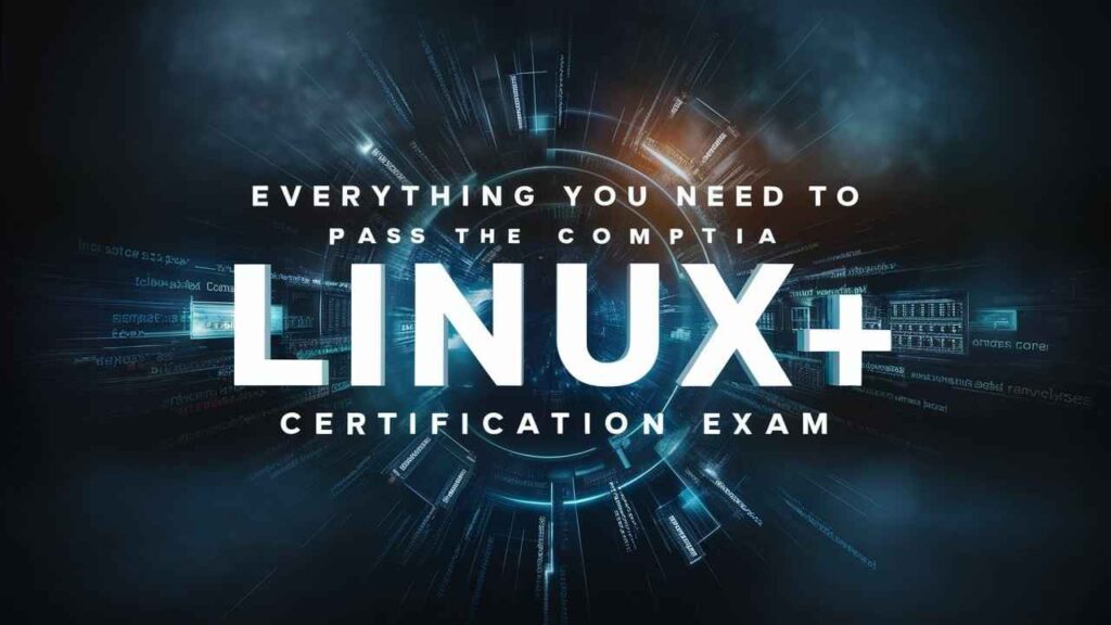 Everything You Need to Pass the CompTIA Linux+ Certification Exam