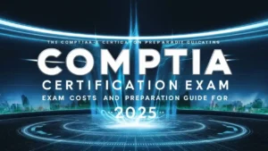 CompTIA Certification Exam Costs and Preparation Guide for 2025