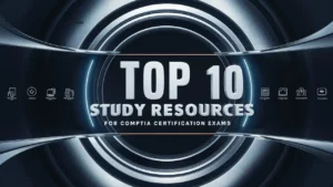 Top 10 Study Resources for CompTIA Certification Exams