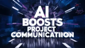 5 Revolutionary Ways AI Boosts Project Communication