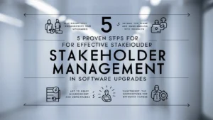 5 Proven Steps for Effective Stakeholder Management in Software Upgrades