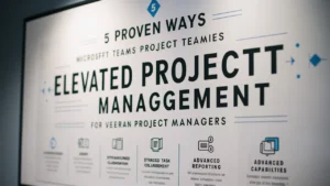 5 Proven Ways Microsoft Teams Elevates Project Management for Veteran PMs