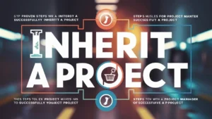 7 Proven Steps to Successfully Inherit a Project as a Seasoned Project Manager