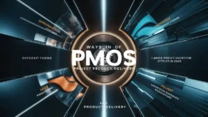 7 Ways of PMOs product delivery Success in 2025