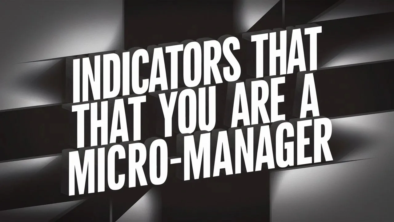 Indicators That You Are a Micromanager