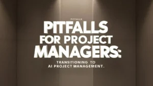 Pitfalls for Project Managers Transitioning to AI Project Management