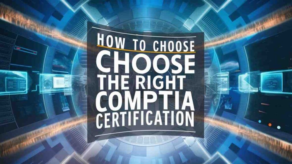 How to Choose the Right CompTIA Certification for Your IT Career